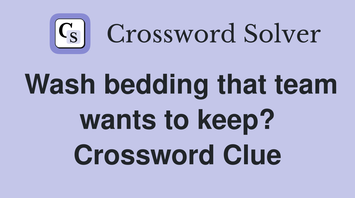 Wash bedding that team wants to keep? Crossword Clue