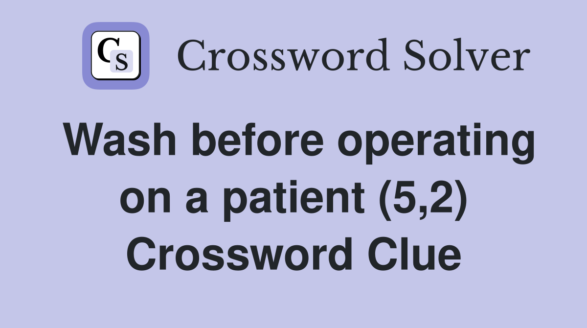 Wash before operating on a patient (5,2) Crossword Clue