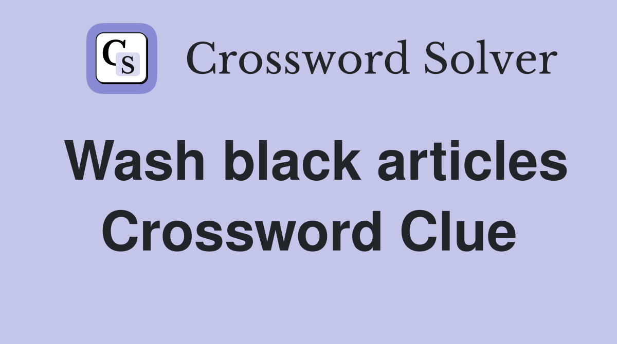 Wash black articles Crossword Clue