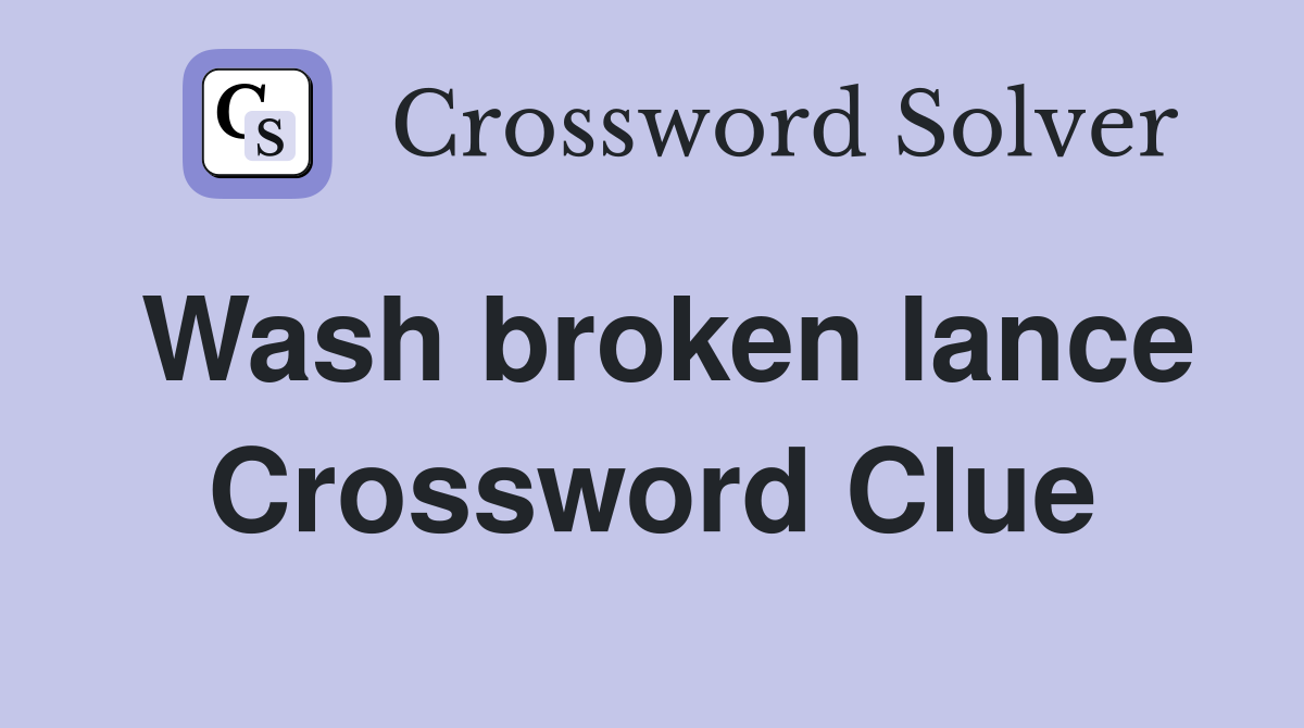 Wash broken lance Crossword Clue