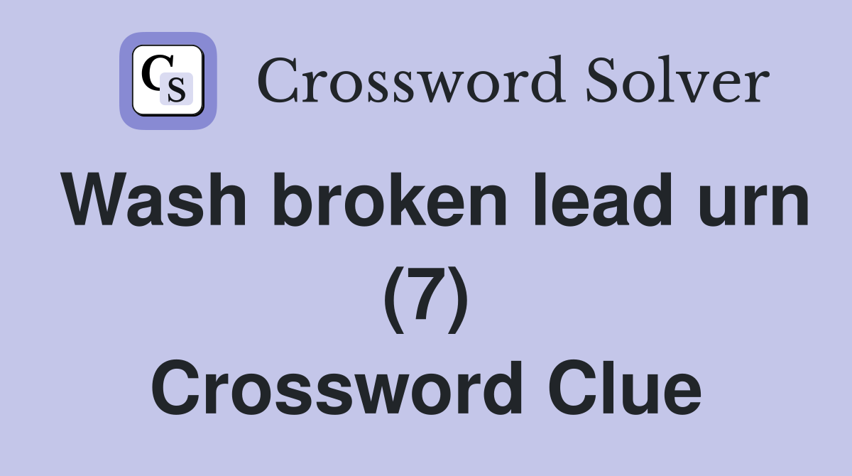 Wash broken lead urn (7) Crossword Clue