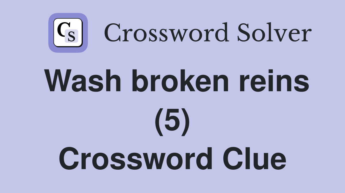 Wash broken reins (5) Crossword Clue