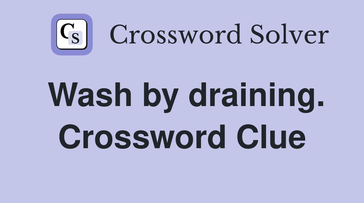 Wash by draining. Crossword Clue