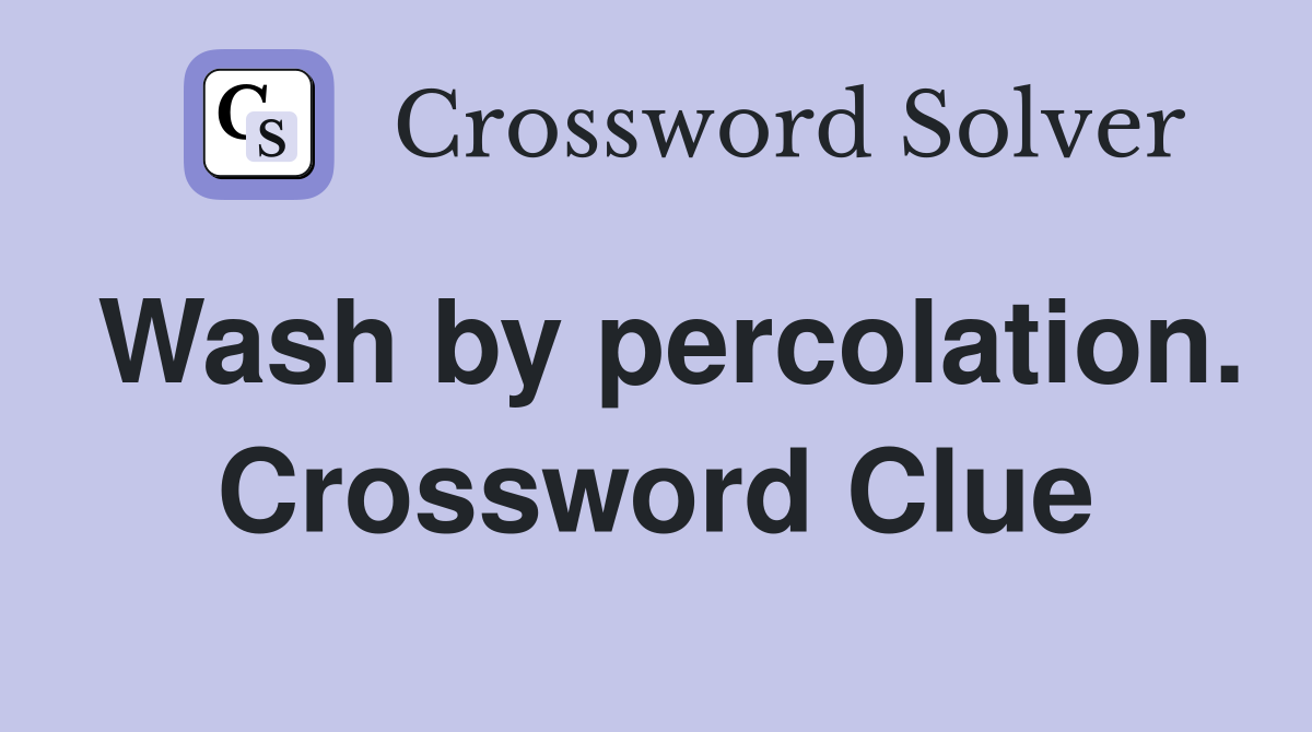 Wash by percolation. Crossword Clue