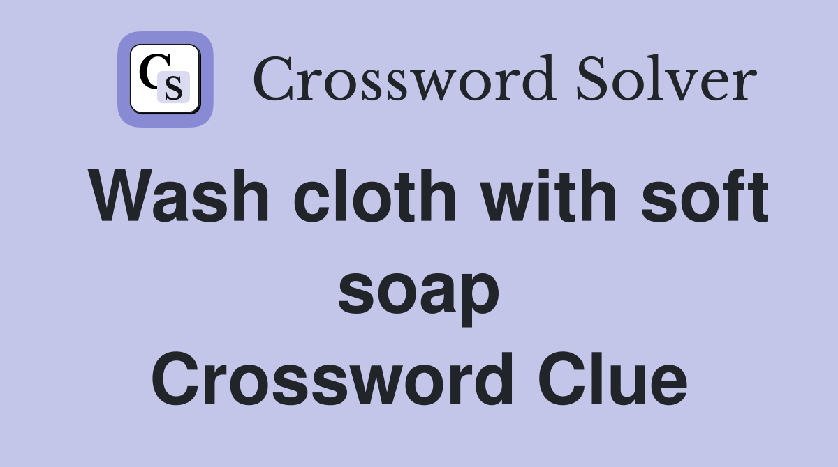 Wash cloth with soft soap Crossword Clue