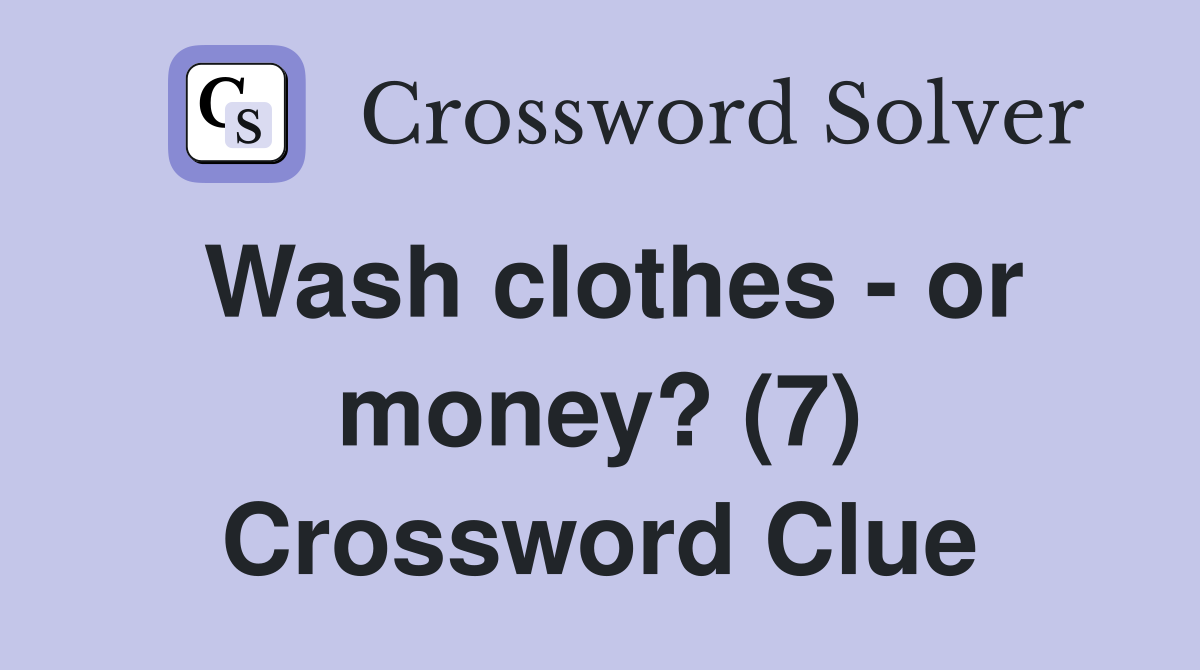 Wash clothes - or money? (7) Crossword Clue