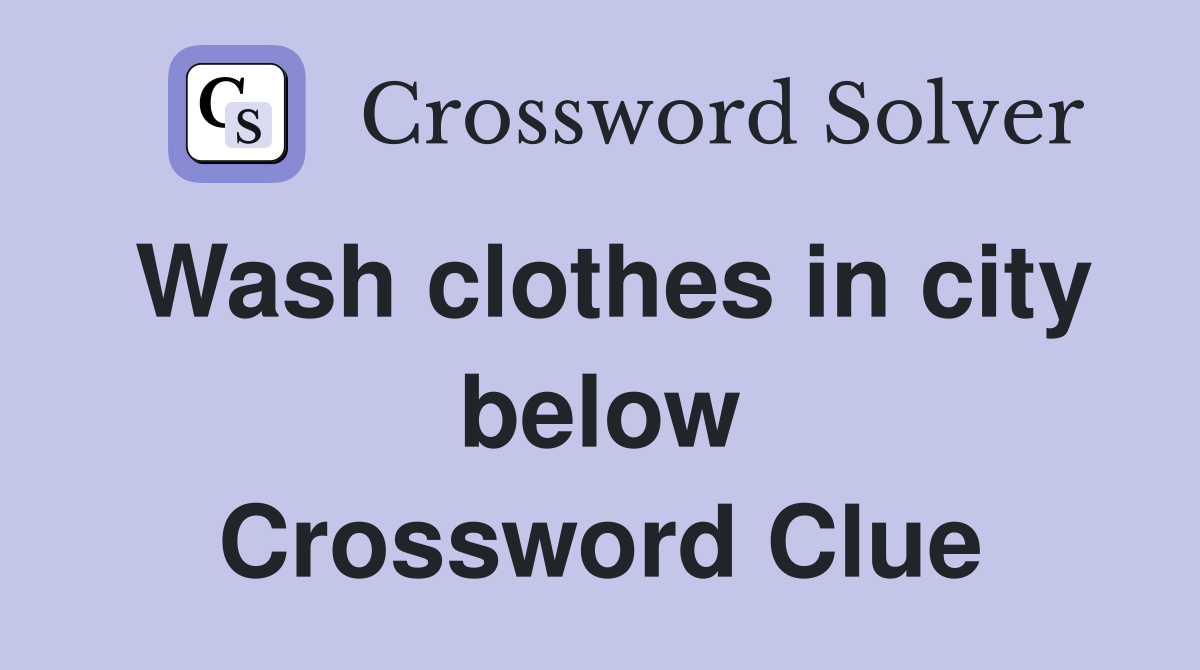 Wash clothes in city below Crossword Clue