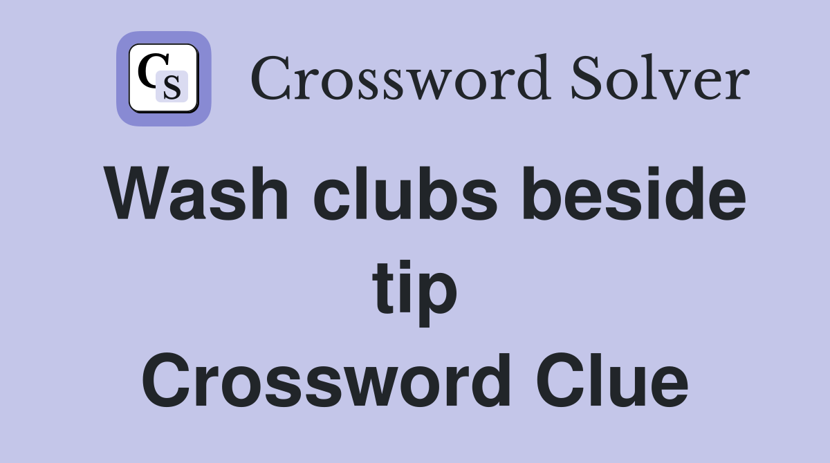 Wash clubs beside tip Crossword Clue