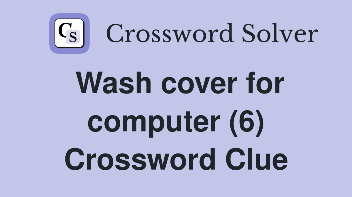 Wash cover for computer (6) Crossword Clue