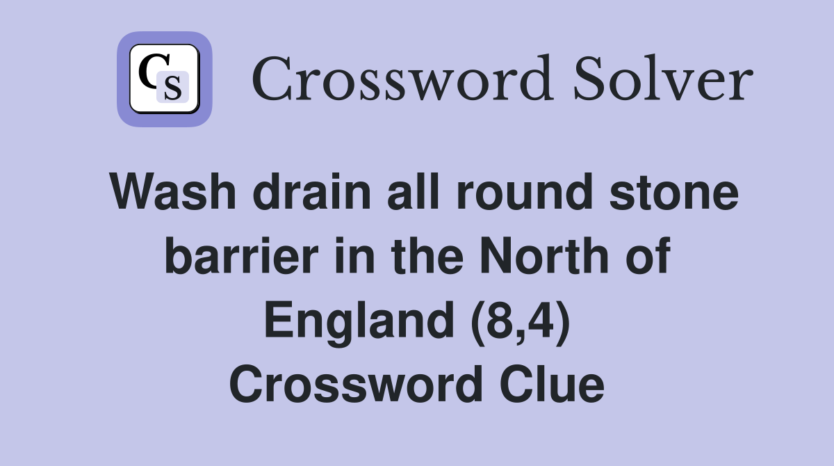 Wash drain all round stone barrier in the North of England (8,4) Crossword Clue