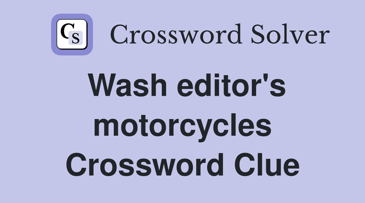 Wash editor's motorcycles Crossword Clue