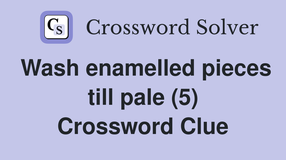 Wash enamelled pieces till pale (5) Crossword Clue