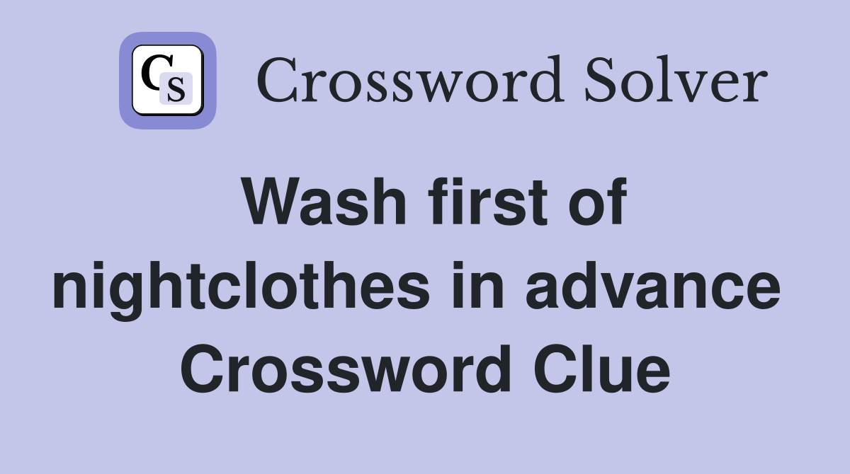 Wash first of nightclothes in advance  Crossword Clue