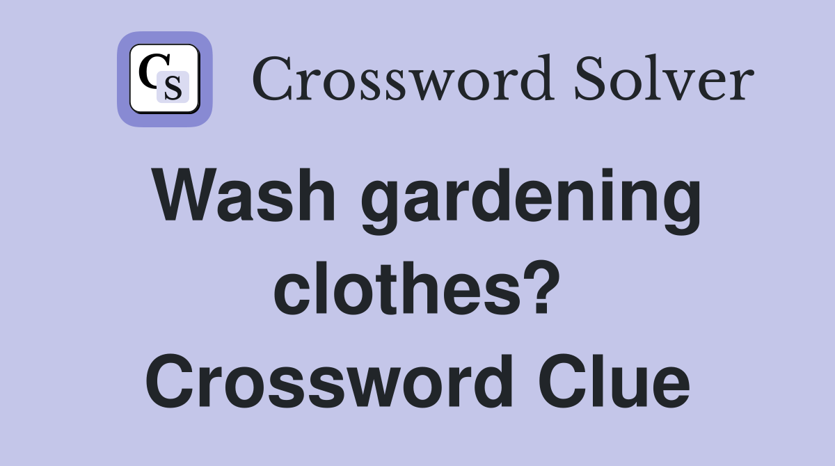 Wash gardening clothes? Crossword Clue