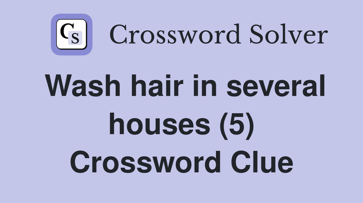 Wash hair in several houses (5) Crossword Clue