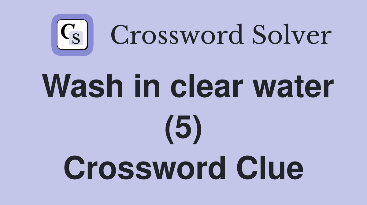 Wash in clear water (5) Crossword Clue