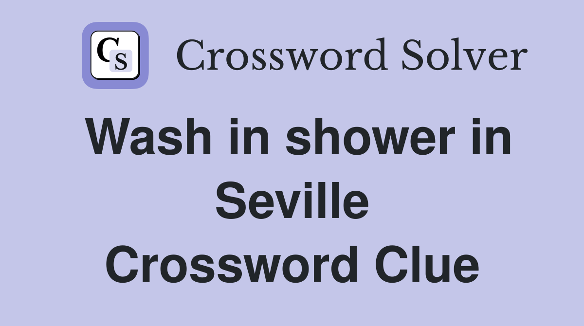 Wash in shower in Seville Crossword Clue