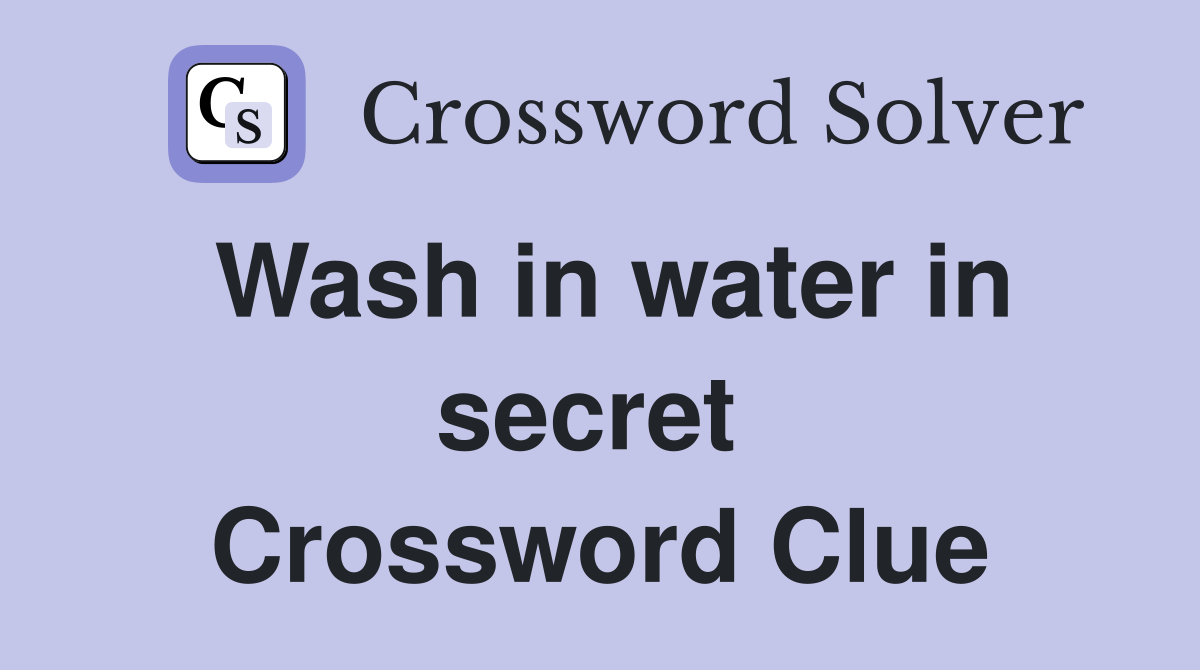 Wash in water in secret  Crossword Clue