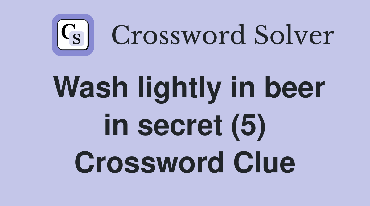 Wash lightly in beer in secret (5) Crossword Clue