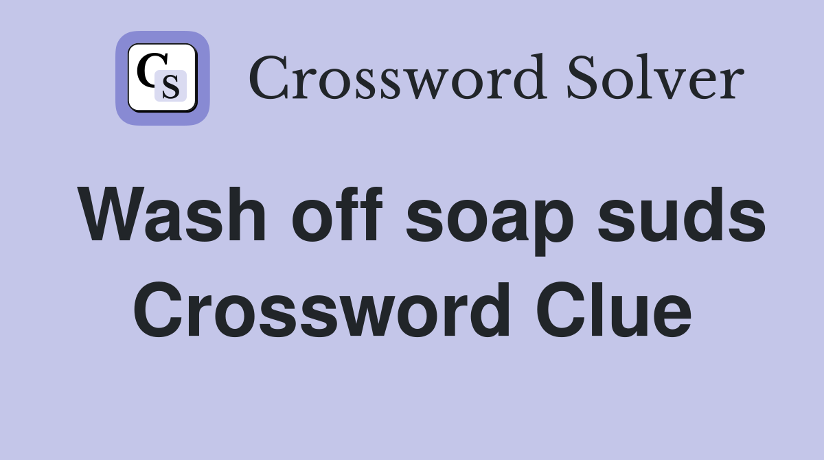 Wash off soap suds Crossword Clue