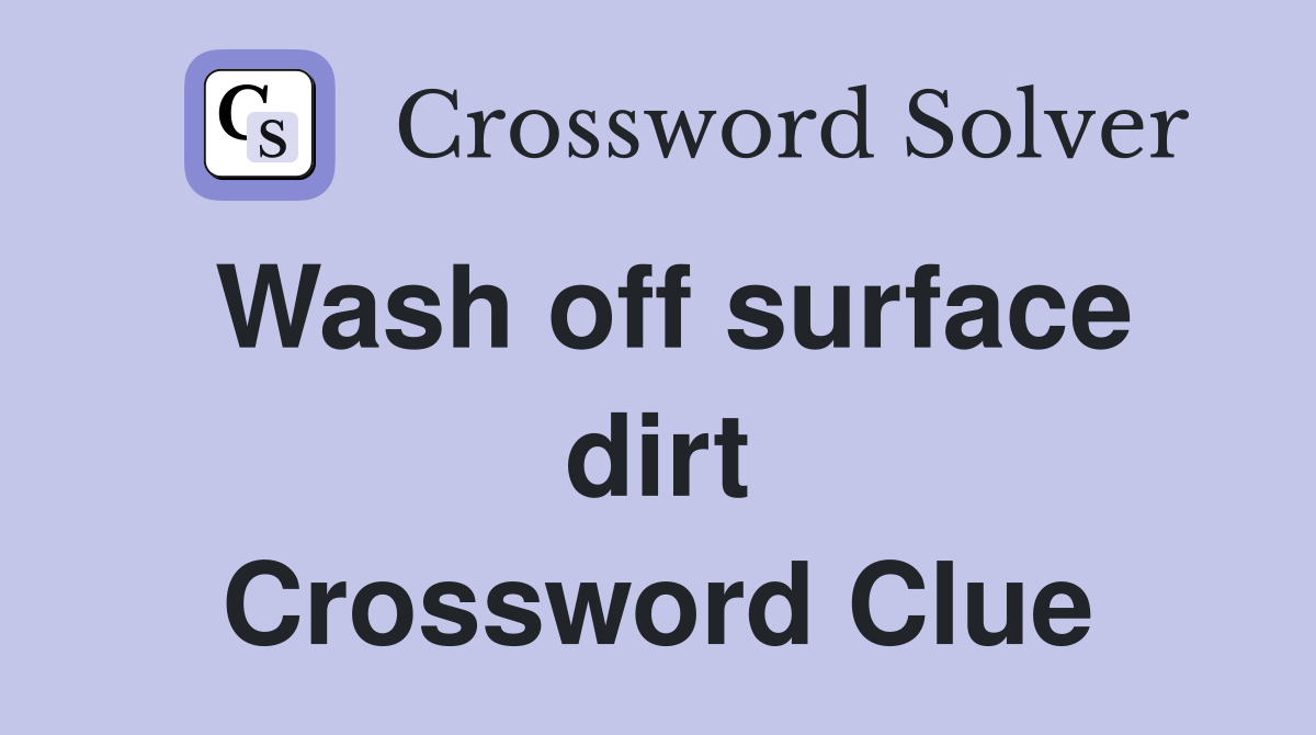 Wash off surface dirt Crossword Clue