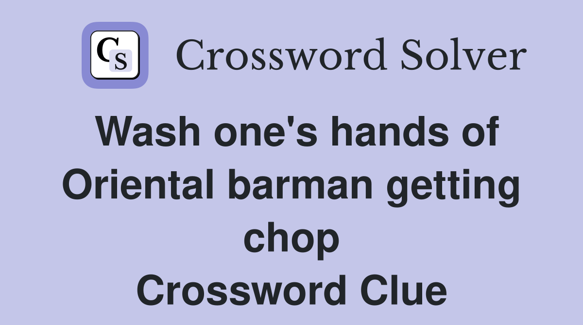 Wash one's hands of Oriental barman getting chop Crossword Clue