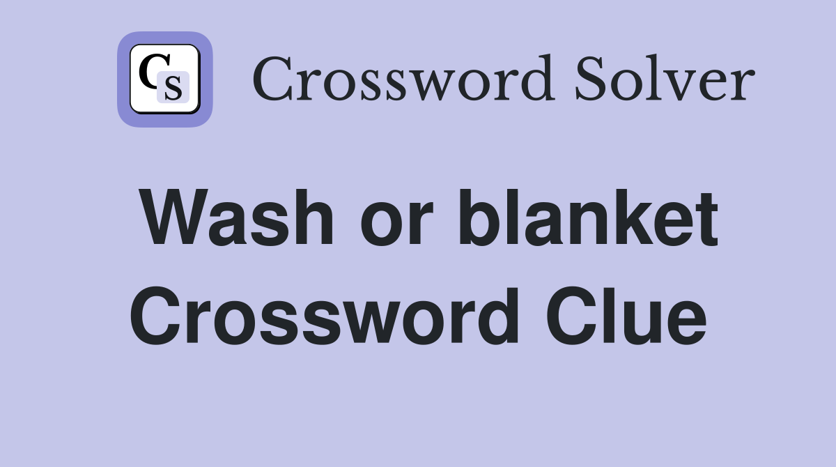 Wash or blanket Crossword Clue