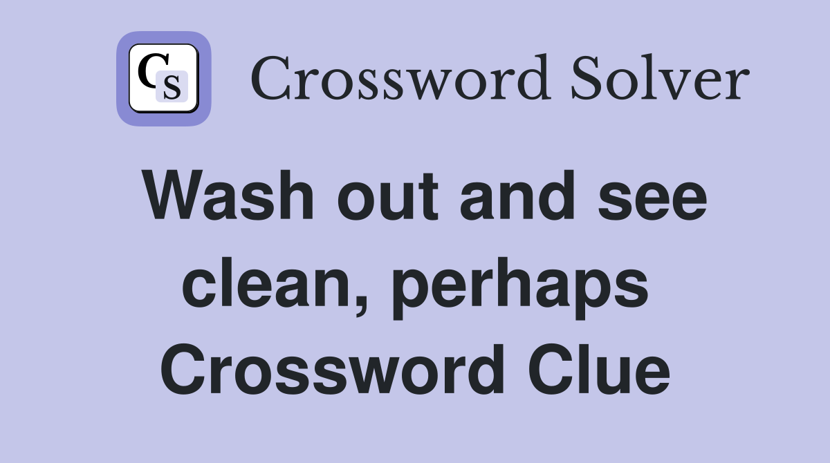 Wash out and see clean, perhaps Crossword Clue