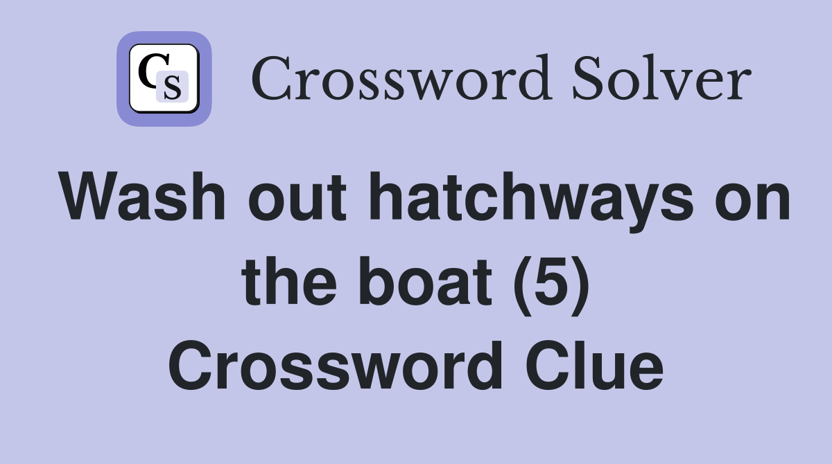 Wash out hatchways on the boat (5) Crossword Clue