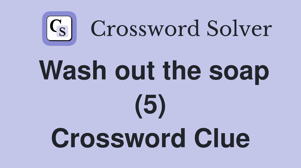 Wash out the soap (5) Crossword Clue