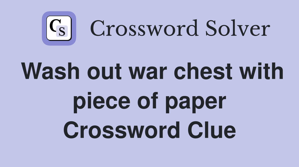 Wash out war chest with piece of paper Crossword Clue