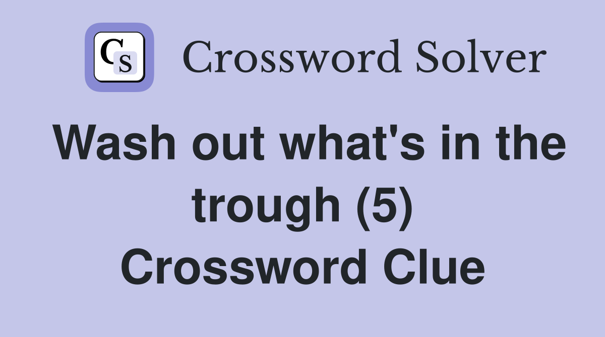 Wash out what's in the trough (5) Crossword Clue