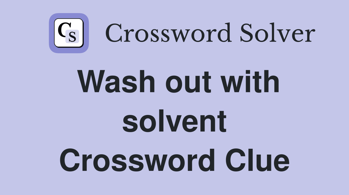 Wash out with solvent Crossword Clue