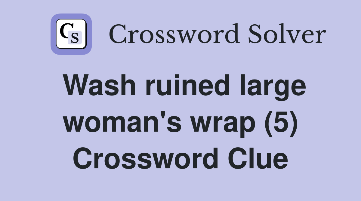 Wash ruined large woman's wrap (5) Crossword Clue