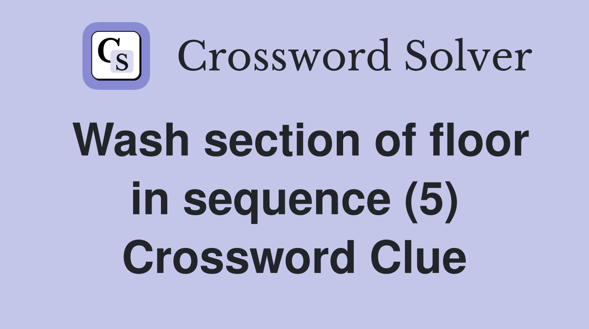 Wash section of floor in sequence (5) Crossword Clue