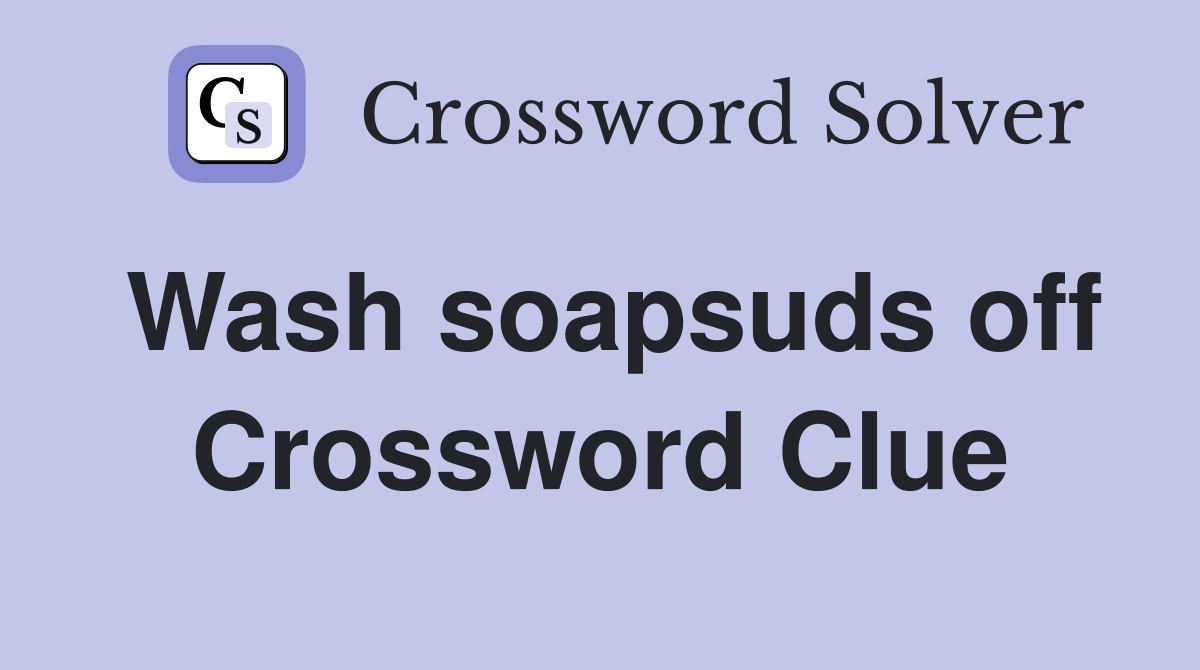 Wash soapsuds off Crossword Clue