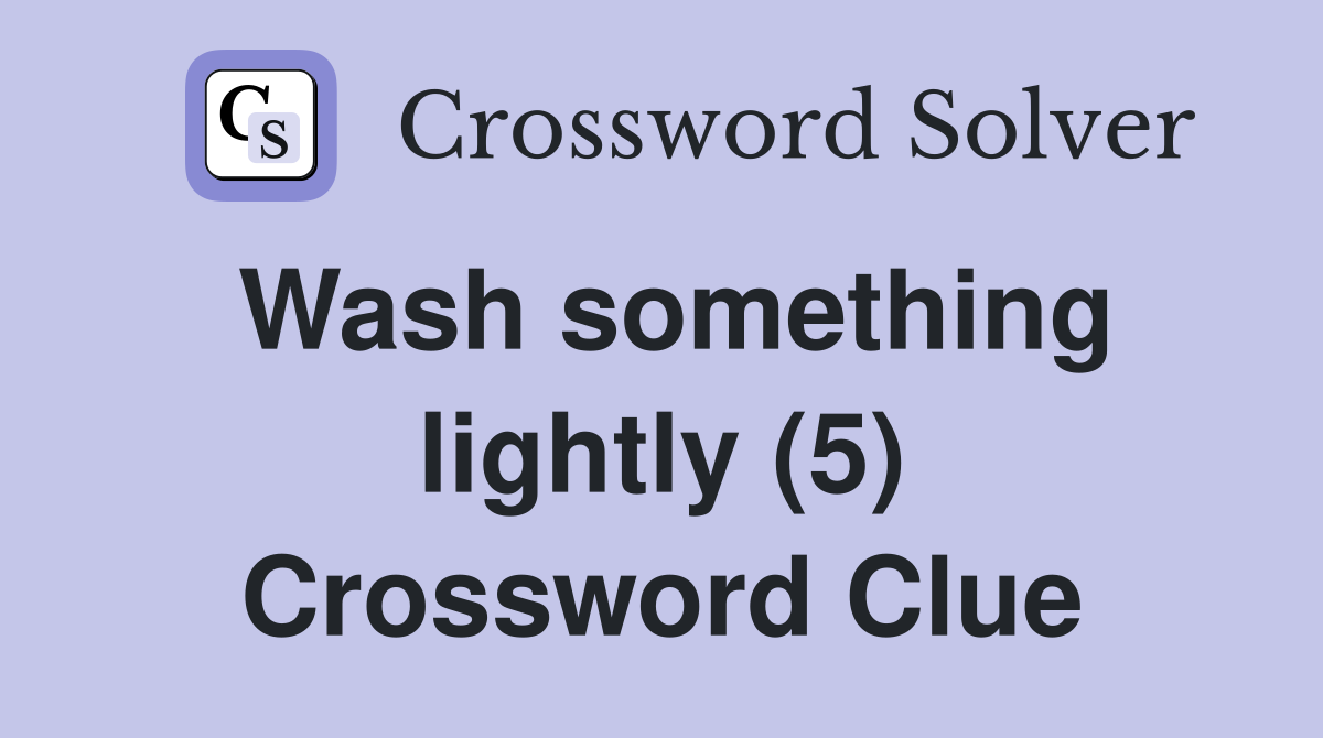 Wash something lightly (5) Crossword Clue