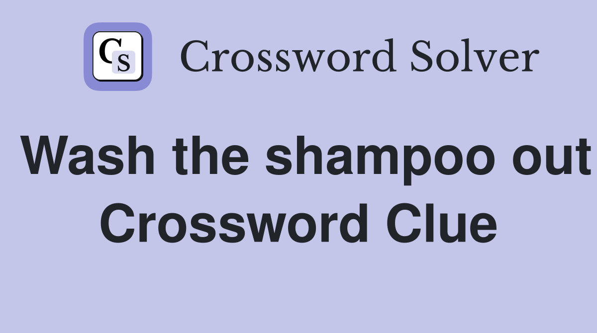 Wash the shampoo out Crossword Clue