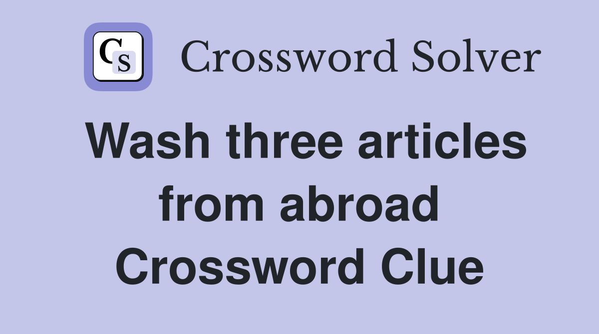 Wash three articles from abroad Crossword Clue