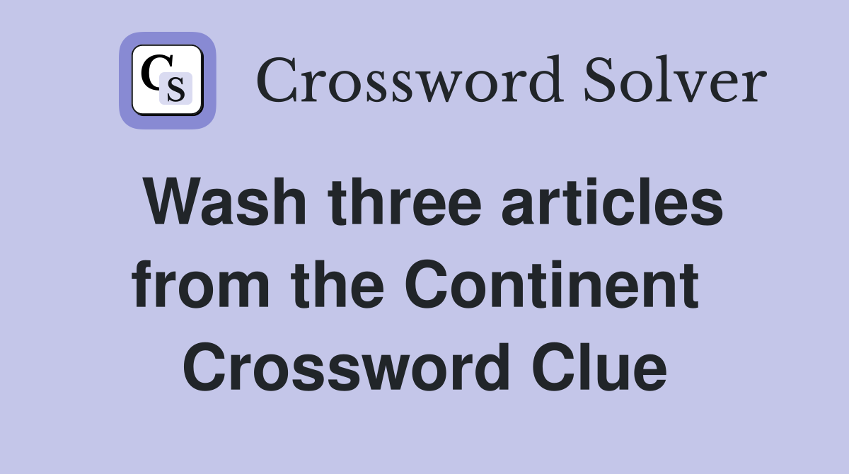 Wash three articles from the Continent  Crossword Clue