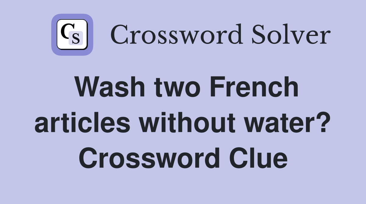 Wash two French articles without water? Crossword Clue