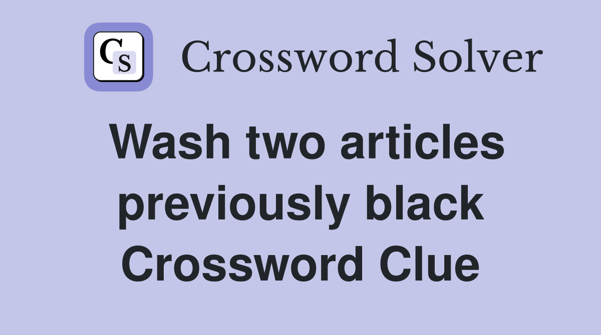 Wash two articles previously black Crossword Clue