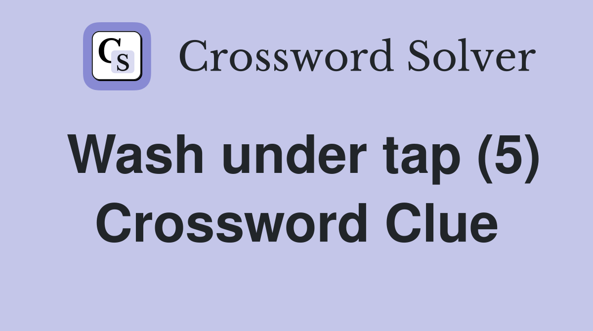Wash under tap (5) Crossword Clue