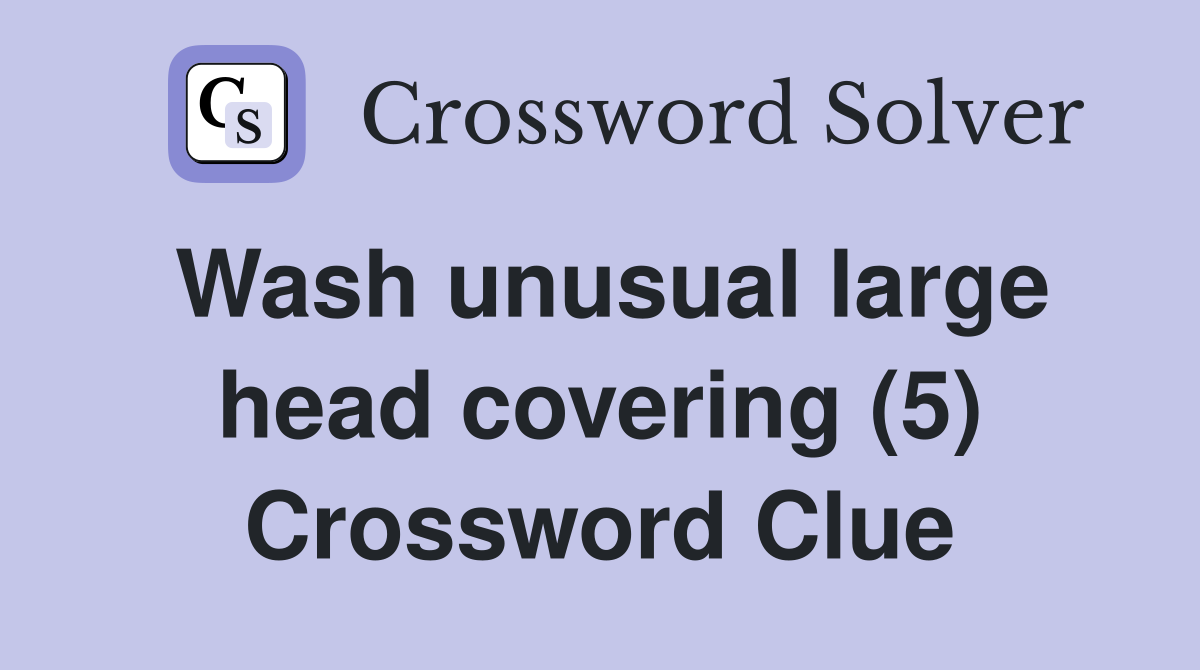 Wash unusual large head covering (5) Crossword Clue