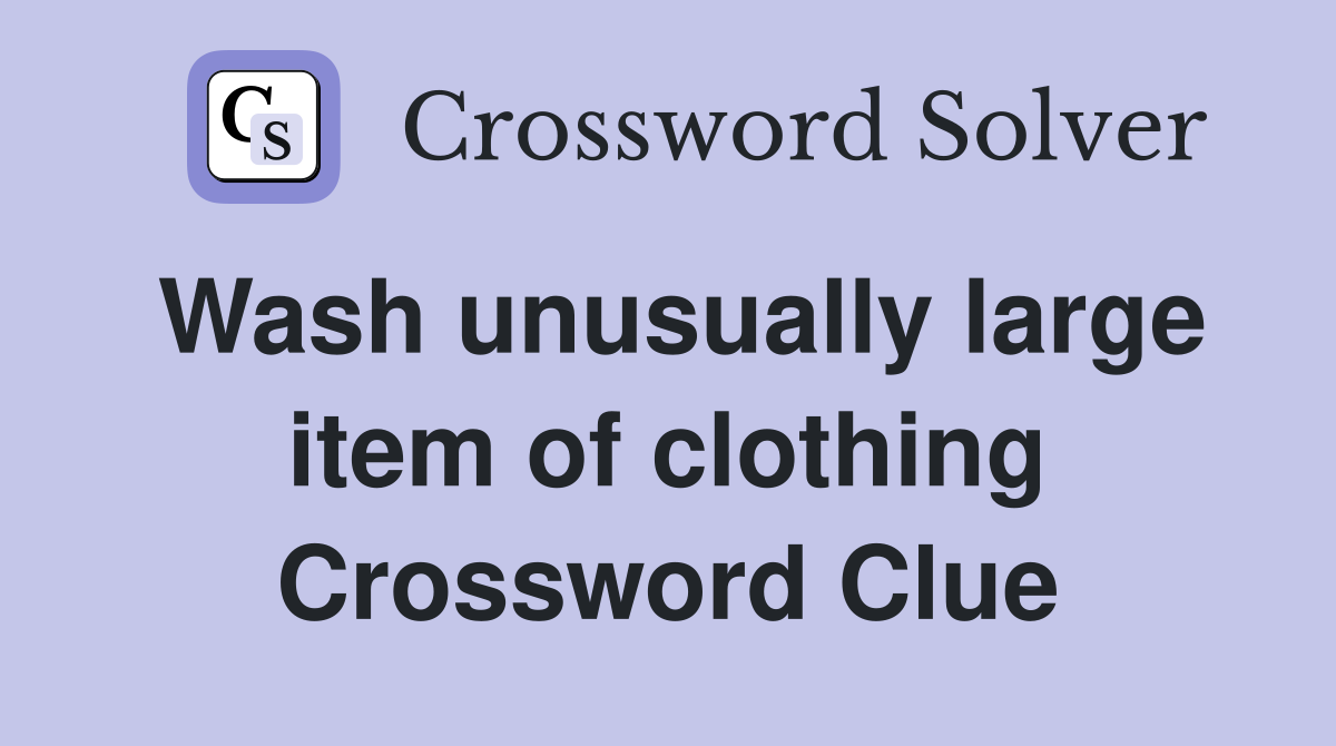 Wash unusually large item of clothing Crossword Clue