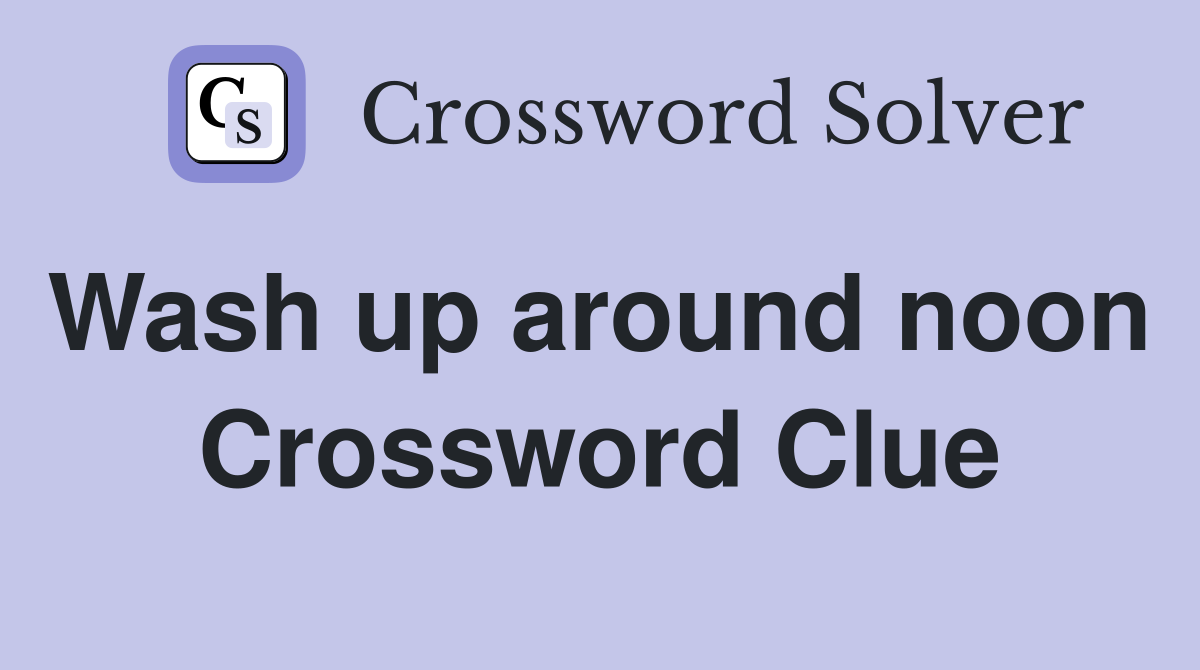 Wash up around noon  Crossword Clue