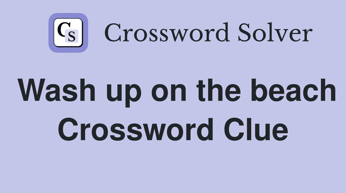 Wash up on the beach Crossword Clue