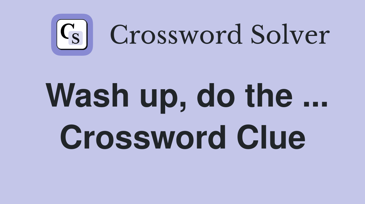 Wash up, do the ... Crossword Clue
