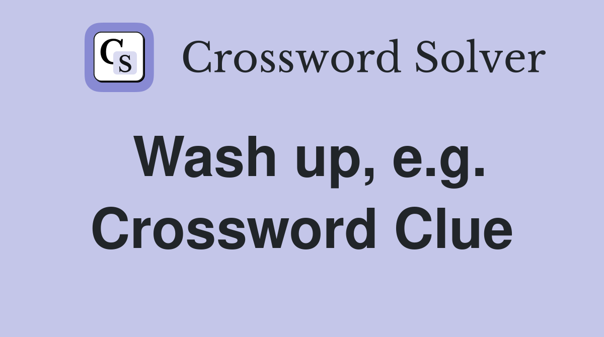 Wash up, e.g. Crossword Clue