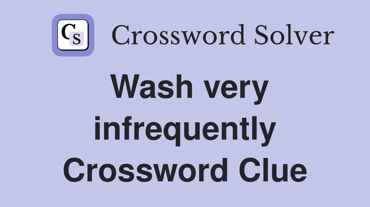Wash very infrequently Crossword Clue